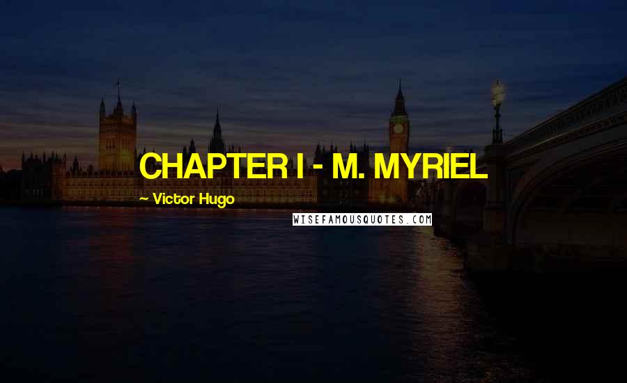 Victor Hugo Quotes: CHAPTER I - M. MYRIEL