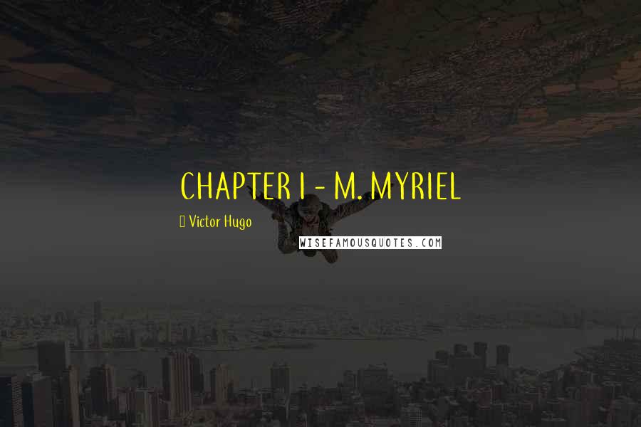 Victor Hugo Quotes: CHAPTER I - M. MYRIEL