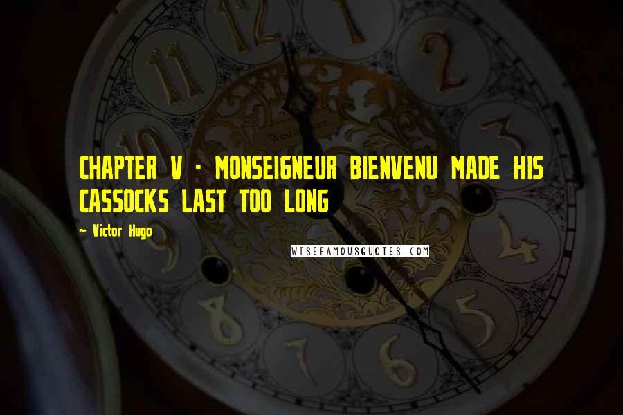 Victor Hugo Quotes: CHAPTER V - MONSEIGNEUR BIENVENU MADE HIS CASSOCKS LAST TOO LONG