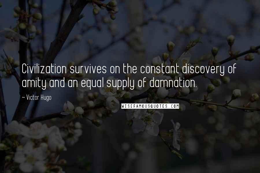 Victor Hugo Quotes: Civilization survives on the constant discovery of amity and an equal supply of damnation.