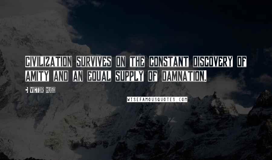 Victor Hugo Quotes: Civilization survives on the constant discovery of amity and an equal supply of damnation.