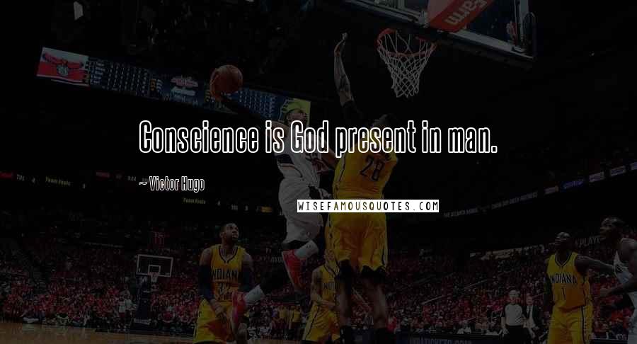 Victor Hugo Quotes: Conscience is God present in man.