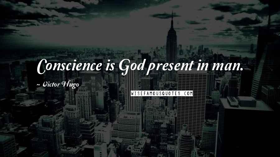 Victor Hugo Quotes: Conscience is God present in man.