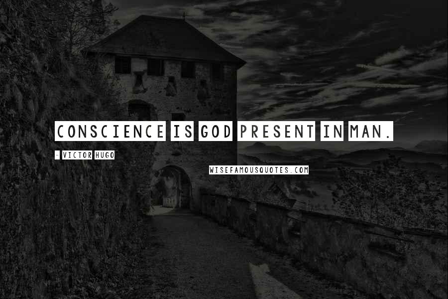 Victor Hugo Quotes: Conscience is God present in man.