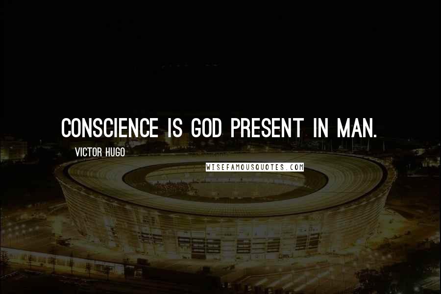 Victor Hugo Quotes: Conscience is God present in man.
