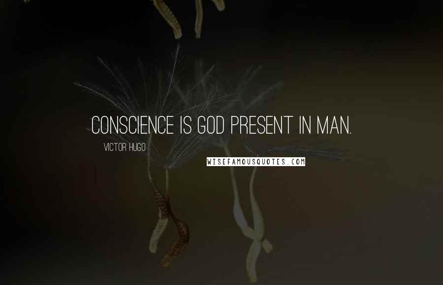 Victor Hugo Quotes: Conscience is God present in man.