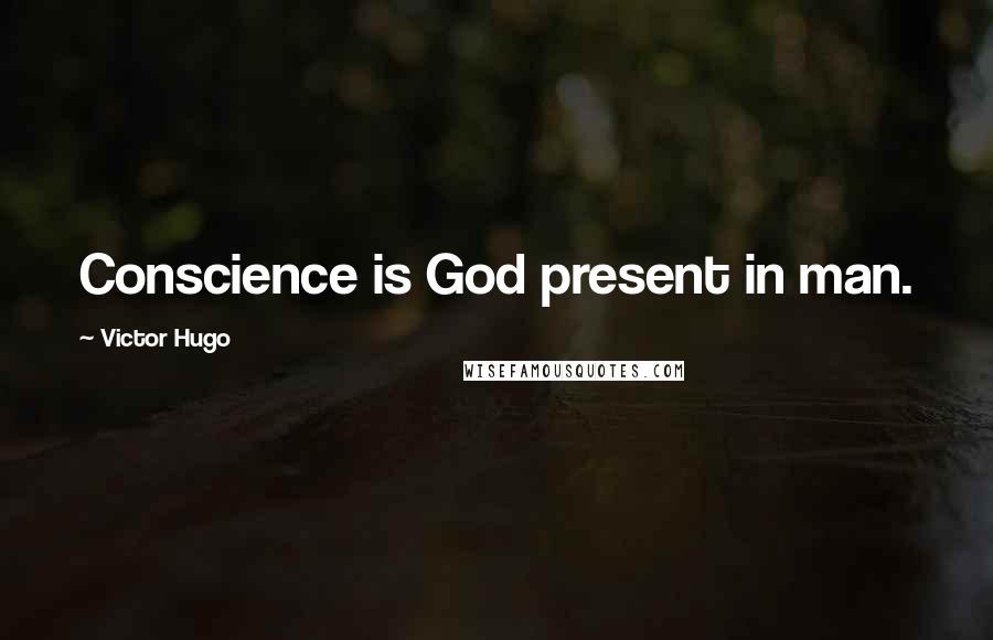 Victor Hugo Quotes: Conscience is God present in man.
