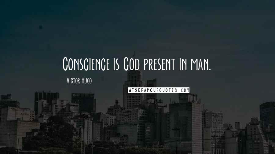 Victor Hugo Quotes: Conscience is God present in man.