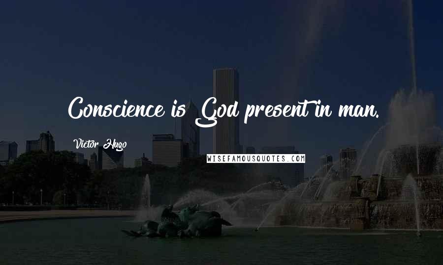 Victor Hugo Quotes: Conscience is God present in man.