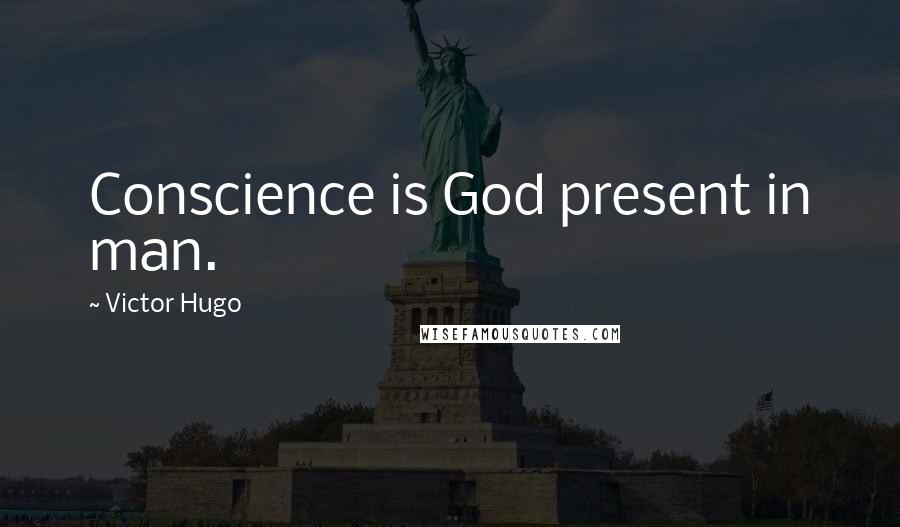 Victor Hugo Quotes: Conscience is God present in man.