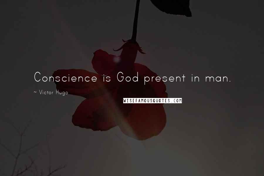 Victor Hugo Quotes: Conscience is God present in man.