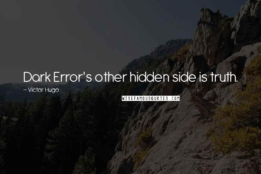 Victor Hugo Quotes: Dark Error's other hidden side is truth.