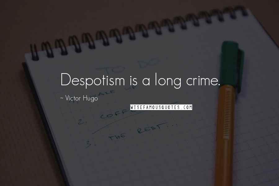 Victor Hugo Quotes: Despotism is a long crime.