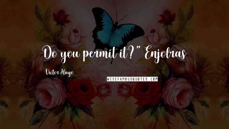 Victor Hugo Quotes: Do you permit it?" Enjolras