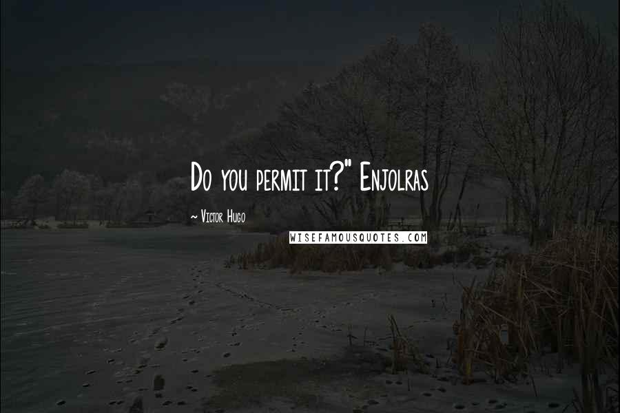 Victor Hugo Quotes: Do you permit it?" Enjolras