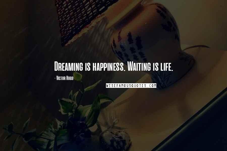 Victor Hugo Quotes: Dreaming is happiness. Waiting is life.