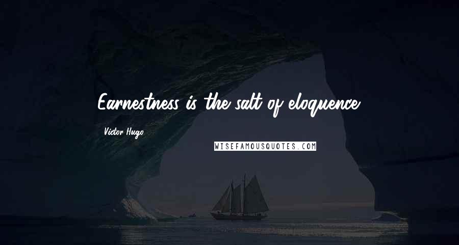 Victor Hugo Quotes: Earnestness is the salt of eloquence.