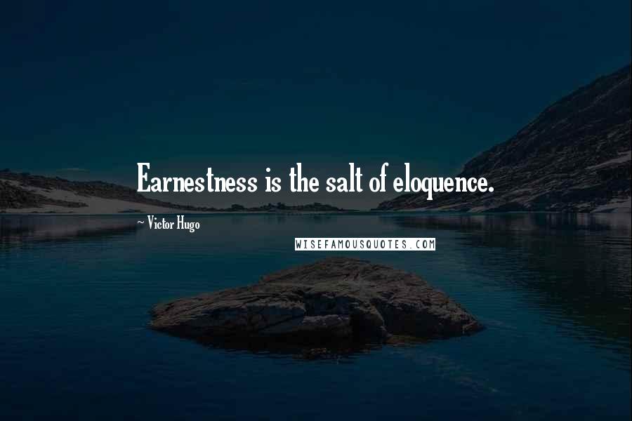 Victor Hugo Quotes: Earnestness is the salt of eloquence.