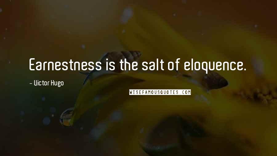 Victor Hugo Quotes: Earnestness is the salt of eloquence.