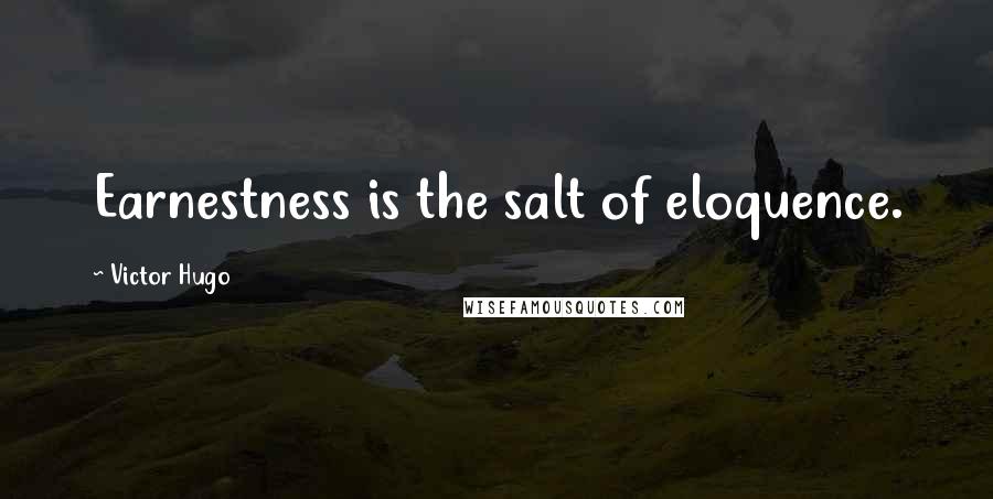 Victor Hugo Quotes: Earnestness is the salt of eloquence.