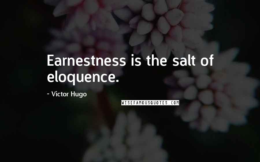 Victor Hugo Quotes: Earnestness is the salt of eloquence.
