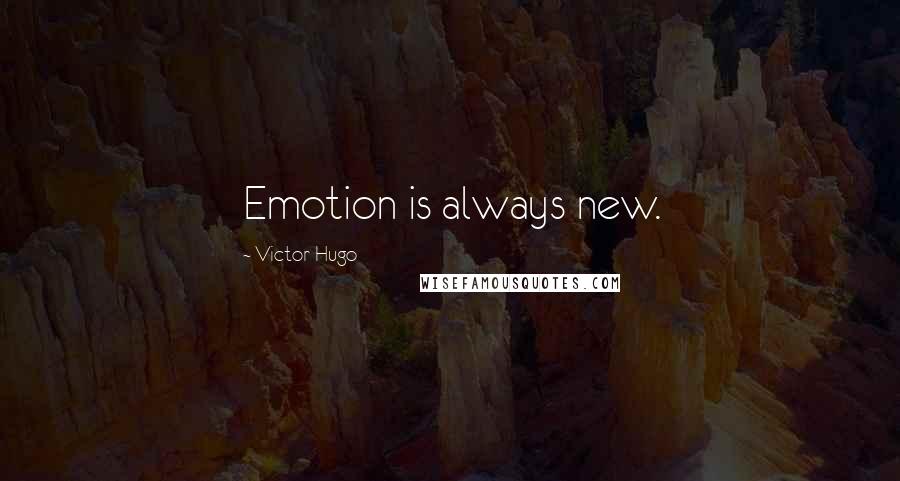 Victor Hugo Quotes: Emotion is always new.