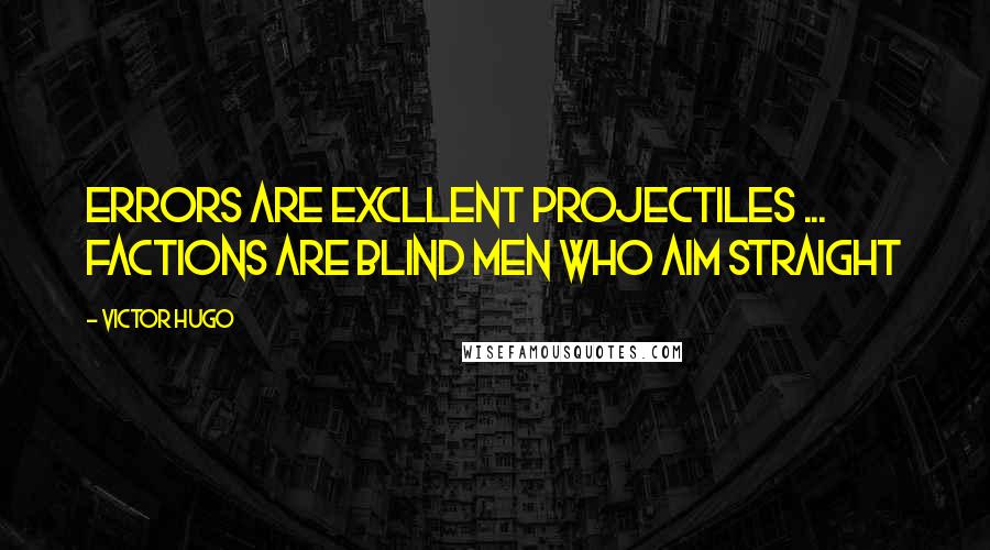 Victor Hugo Quotes: Errors are excllent projectiles ... Factions are blind men who aim straight