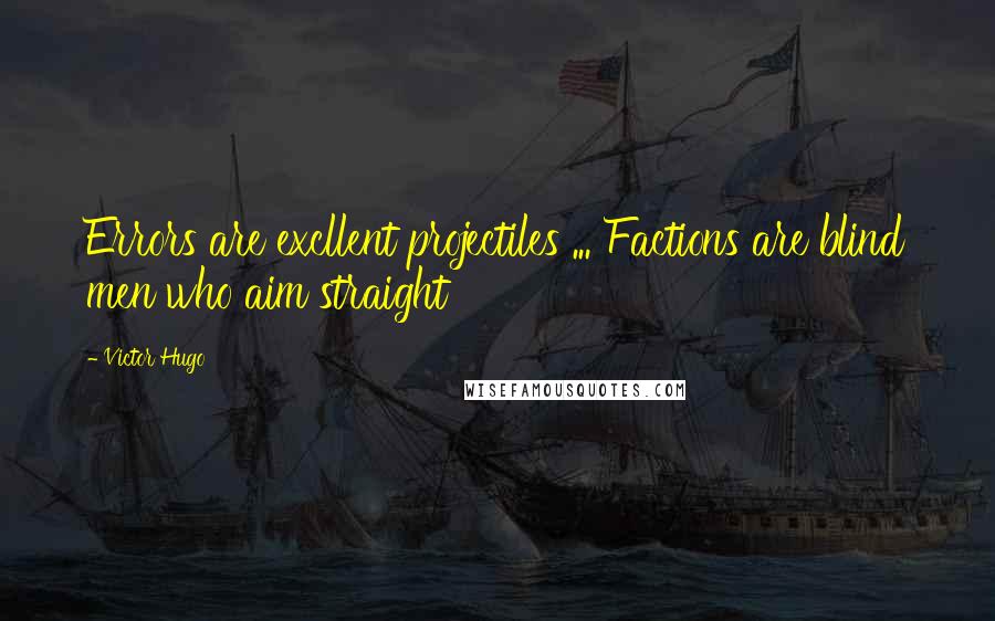 Victor Hugo Quotes: Errors are excllent projectiles ... Factions are blind men who aim straight