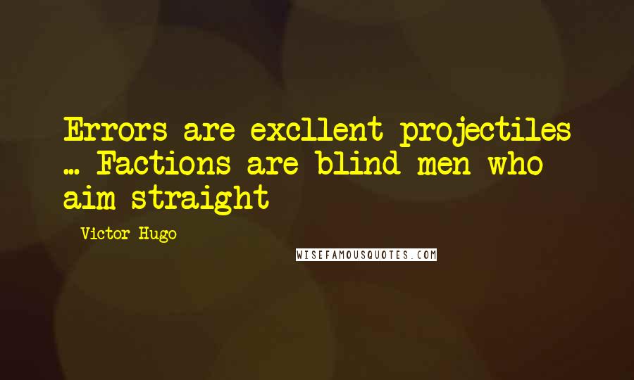 Victor Hugo Quotes: Errors are excllent projectiles ... Factions are blind men who aim straight