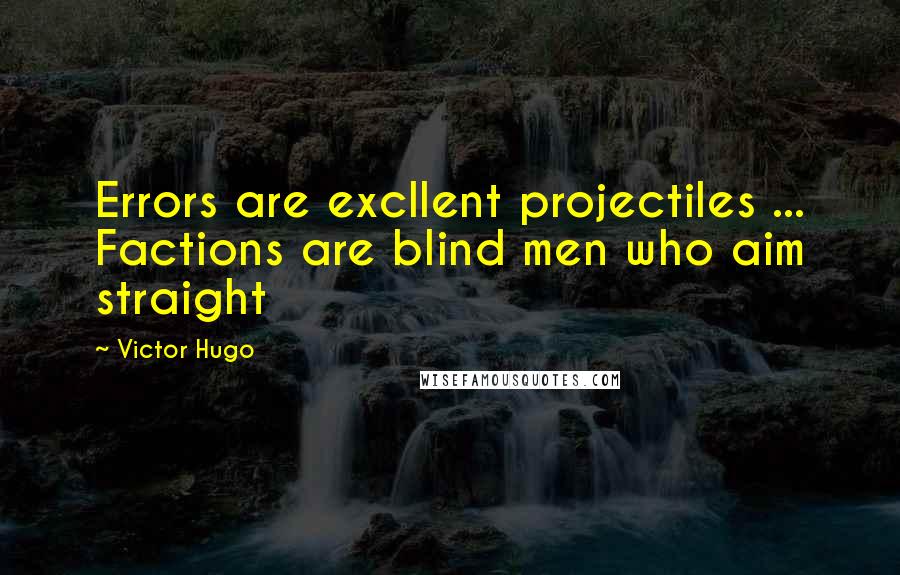 Victor Hugo Quotes: Errors are excllent projectiles ... Factions are blind men who aim straight