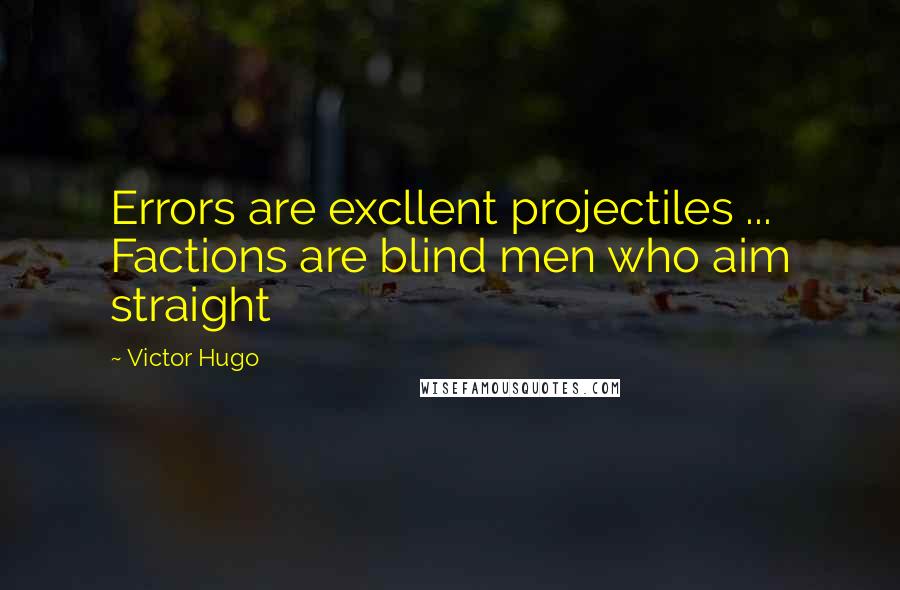 Victor Hugo Quotes: Errors are excllent projectiles ... Factions are blind men who aim straight
