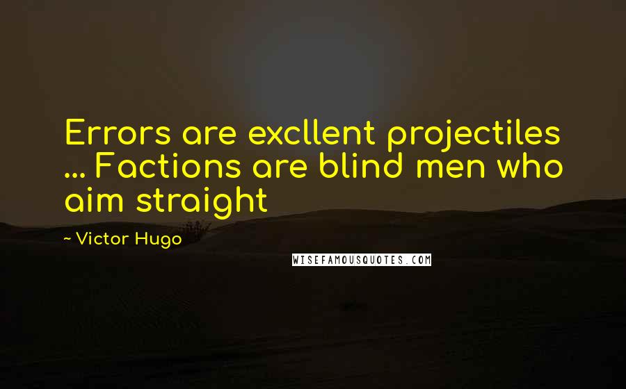 Victor Hugo Quotes: Errors are excllent projectiles ... Factions are blind men who aim straight