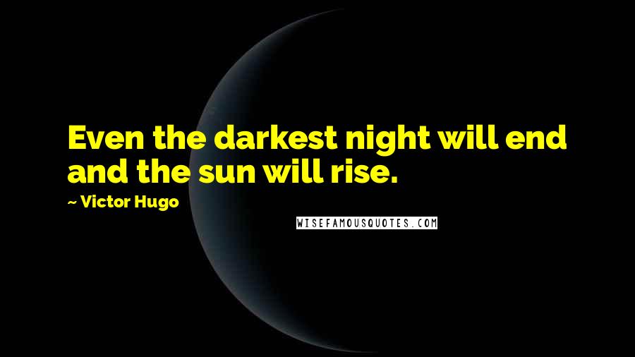 Victor Hugo Quotes: Even the darkest night will end and the sun will rise.