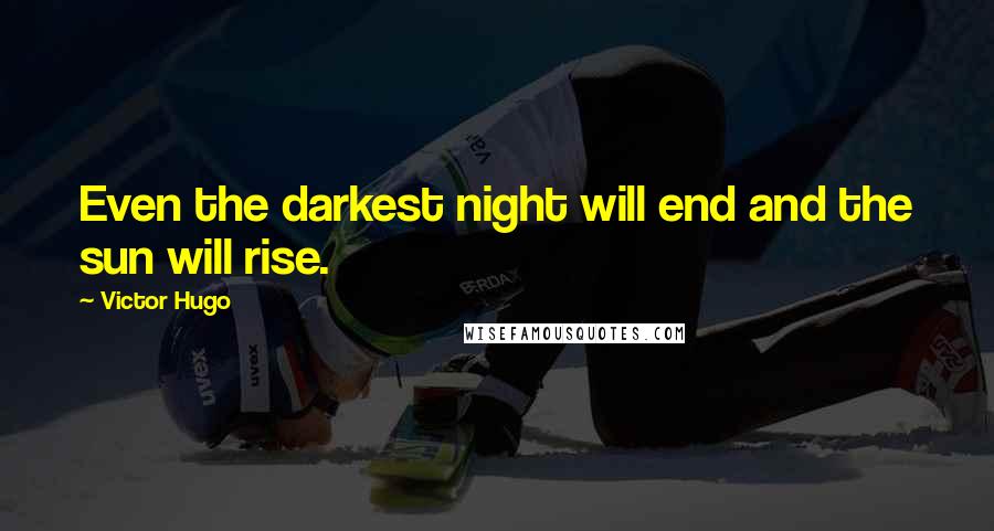 Victor Hugo Quotes: Even the darkest night will end and the sun will rise.