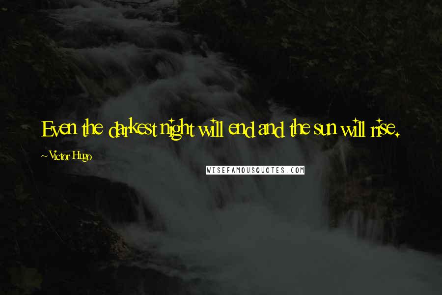 Victor Hugo Quotes: Even the darkest night will end and the sun will rise.