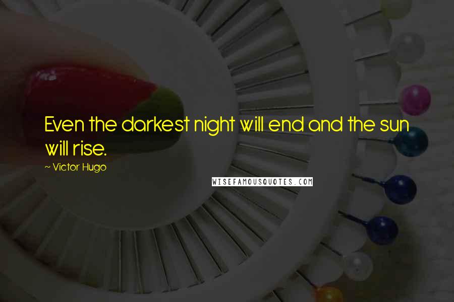 Victor Hugo Quotes: Even the darkest night will end and the sun will rise.