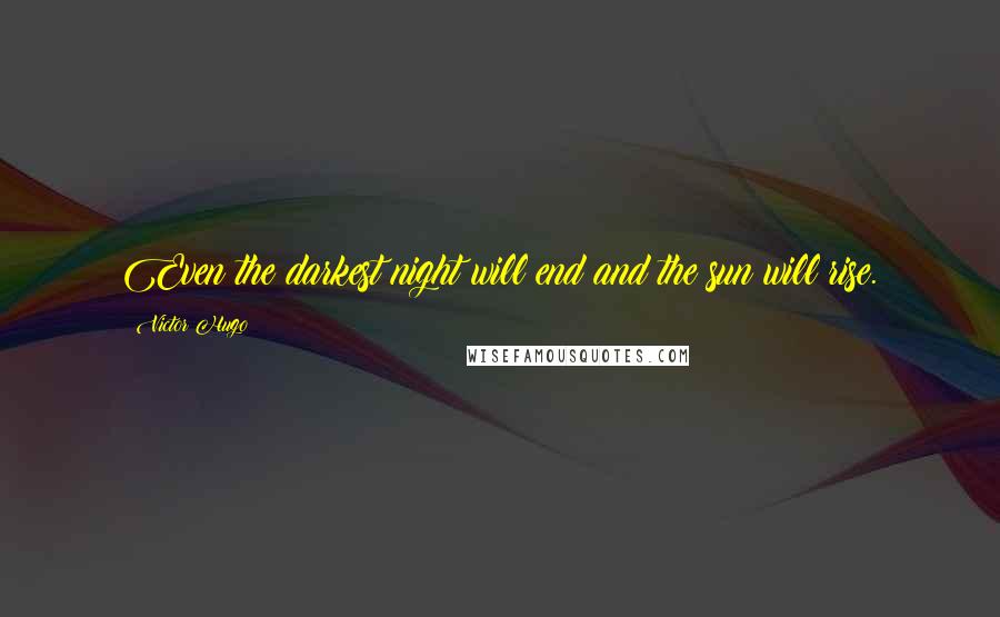 Victor Hugo Quotes: Even the darkest night will end and the sun will rise.