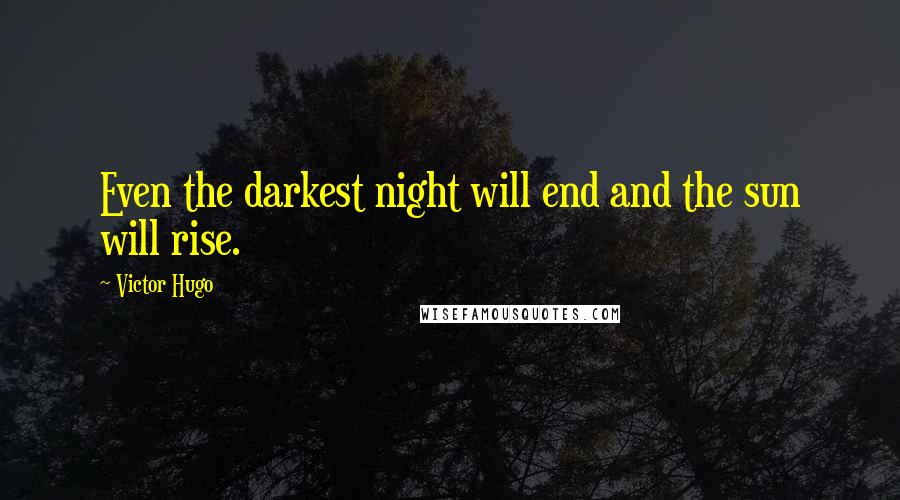 Victor Hugo Quotes: Even the darkest night will end and the sun will rise.