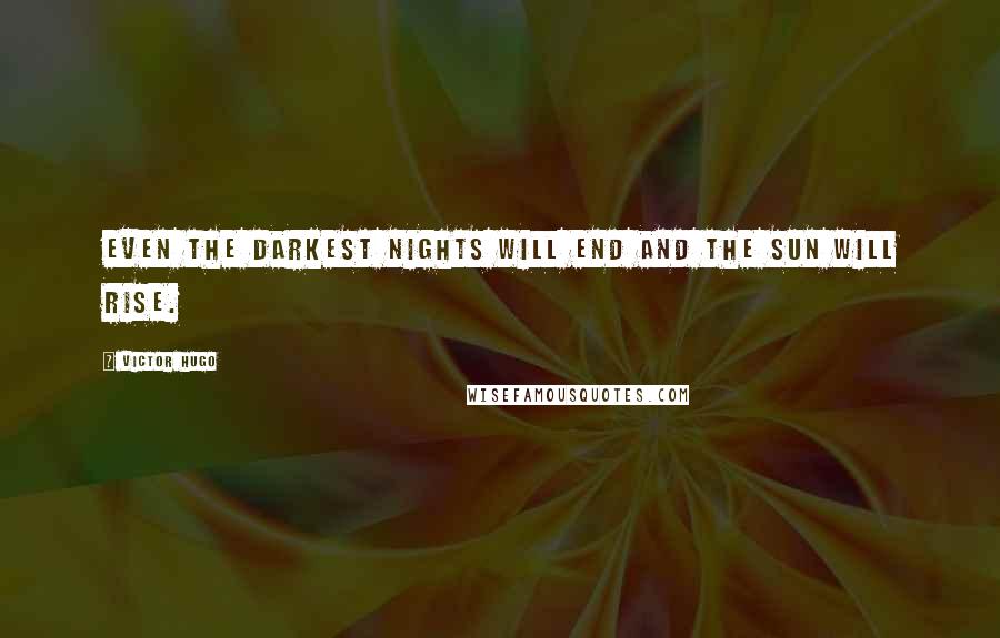 Victor Hugo Quotes: Even the darkest nights will end and the sun will rise.