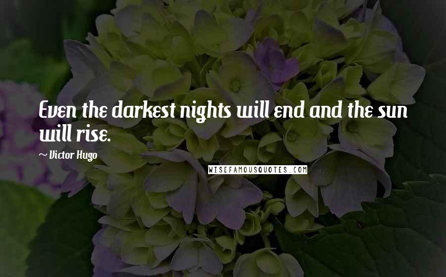 Victor Hugo Quotes: Even the darkest nights will end and the sun will rise.