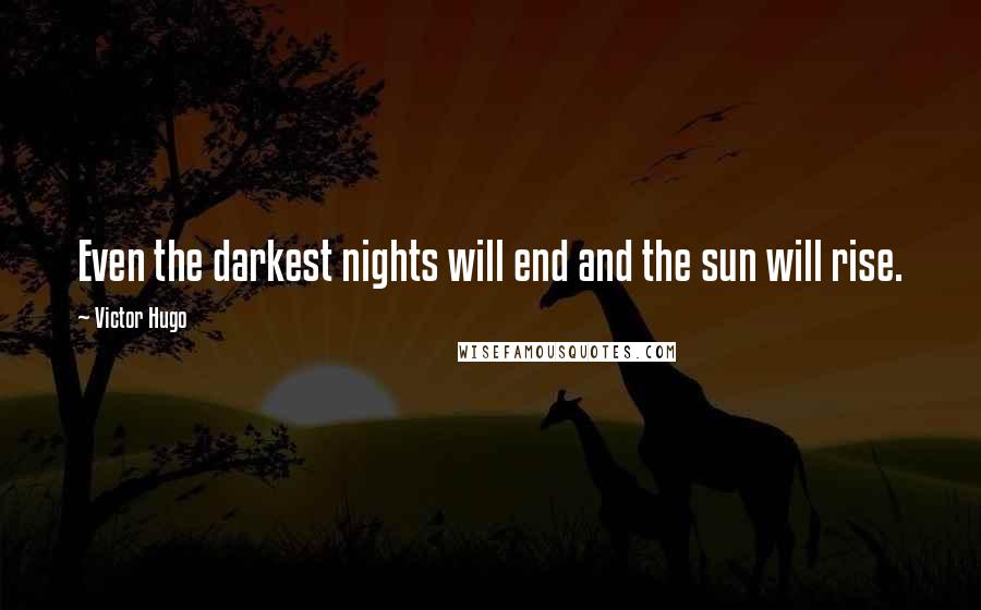 Victor Hugo Quotes: Even the darkest nights will end and the sun will rise.