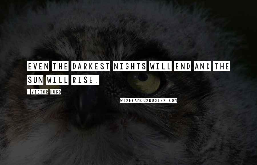 Victor Hugo Quotes: Even the darkest nights will end and the sun will rise.