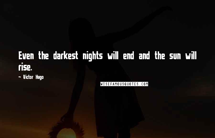 Victor Hugo Quotes: Even the darkest nights will end and the sun will rise.