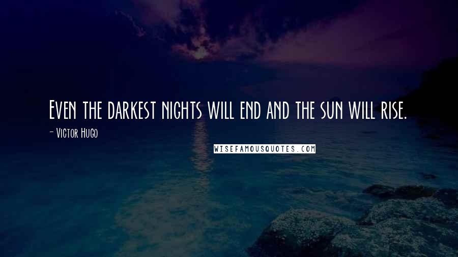 Victor Hugo Quotes: Even the darkest nights will end and the sun will rise.