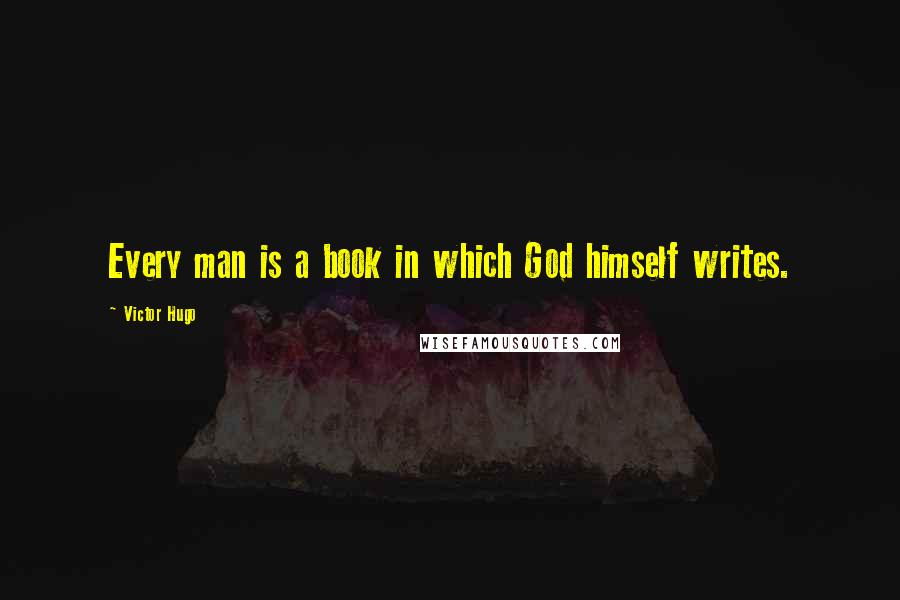 Victor Hugo Quotes: Every man is a book in which God himself writes.