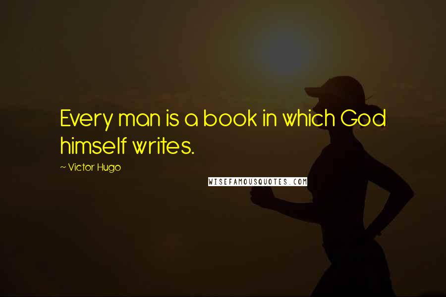 Victor Hugo Quotes: Every man is a book in which God himself writes.