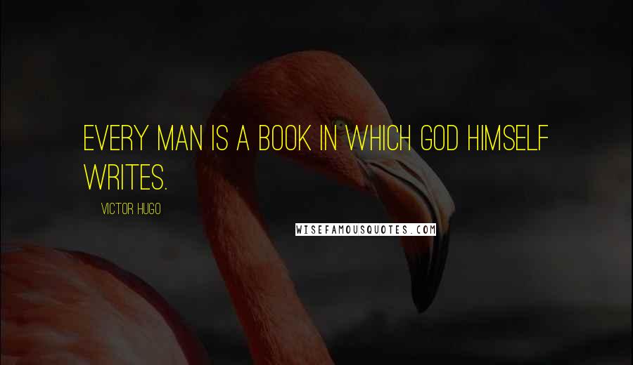 Victor Hugo Quotes: Every man is a book in which God himself writes.