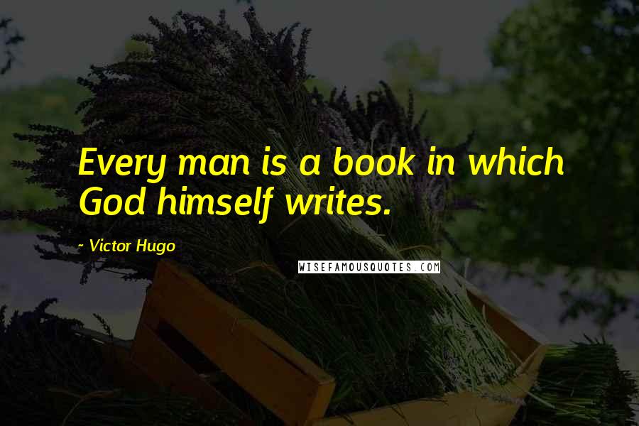 Victor Hugo Quotes: Every man is a book in which God himself writes.