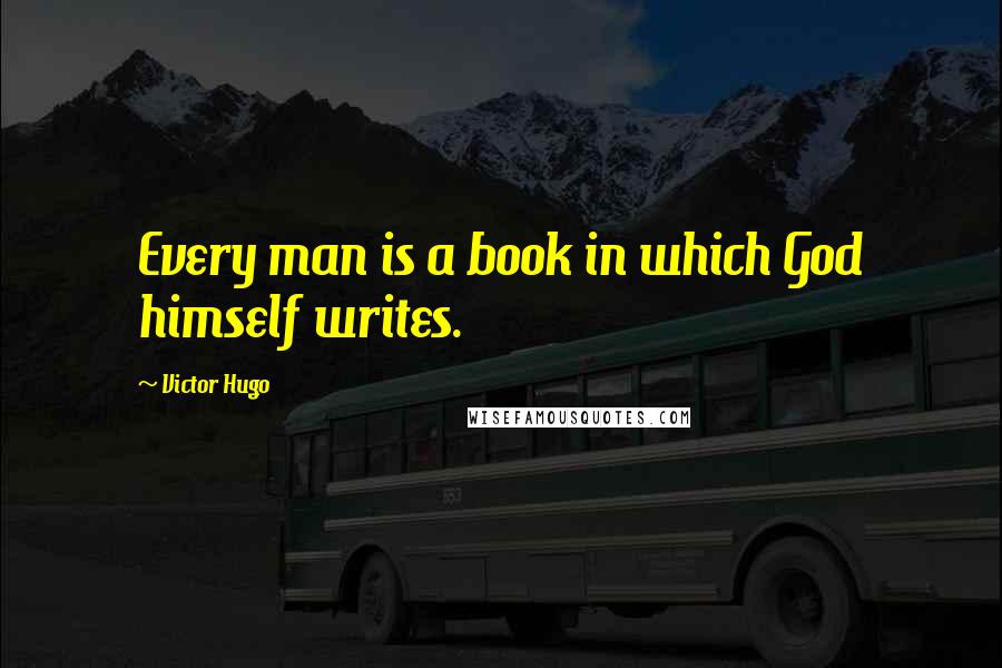 Victor Hugo Quotes: Every man is a book in which God himself writes.