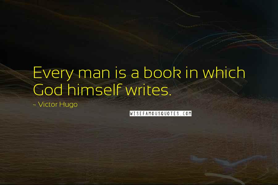 Victor Hugo Quotes: Every man is a book in which God himself writes.